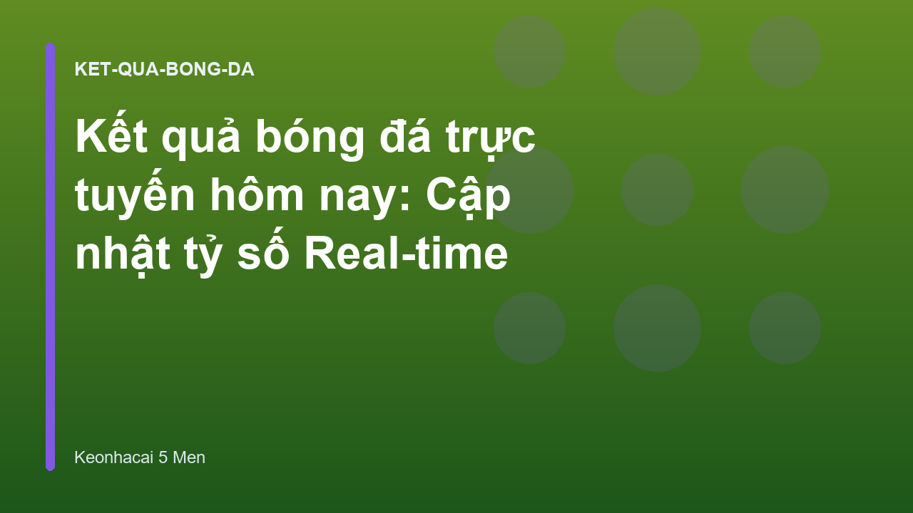 Kết quả bóng đá trực tuyến hôm nay: Cập nhật tỷ số Real-time