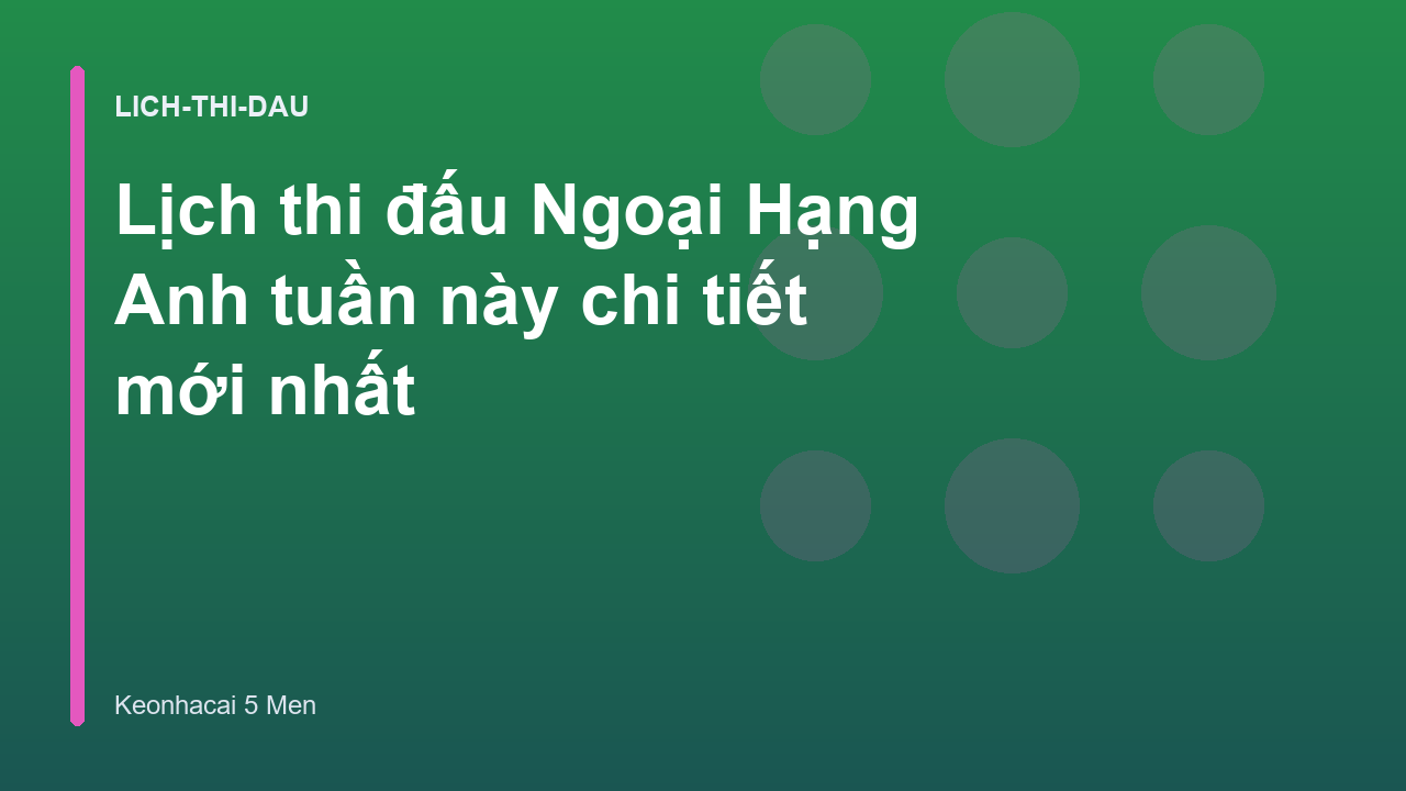 Lịch thi đấu Ngoại Hạng Anh tuần này chi tiết mới nhất