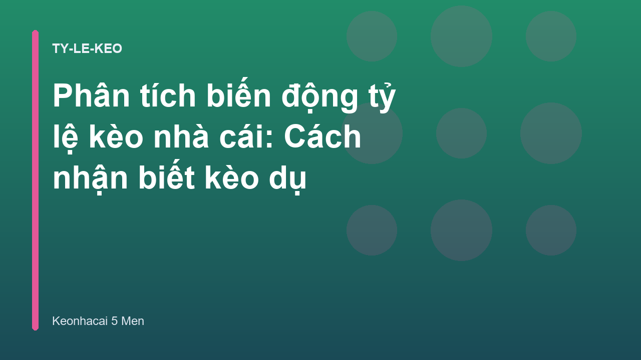 Phân tích biến động tỷ lệ kèo nhà cái: Cách nhận biết kèo dụ