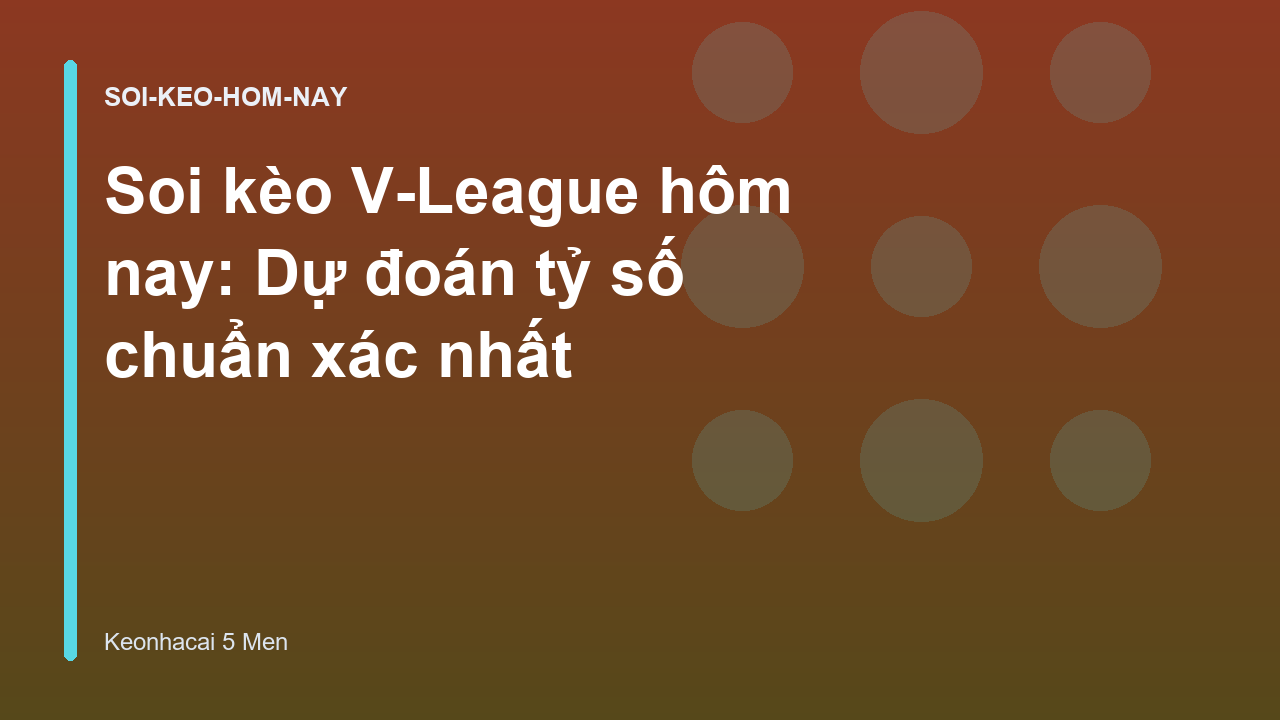 Soi kèo V-League hôm nay: Dự đoán tỷ số chuẩn xác nhất